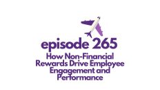 Episode 265 How Non-Financial Rewards Drive Employee Engagement and Performance