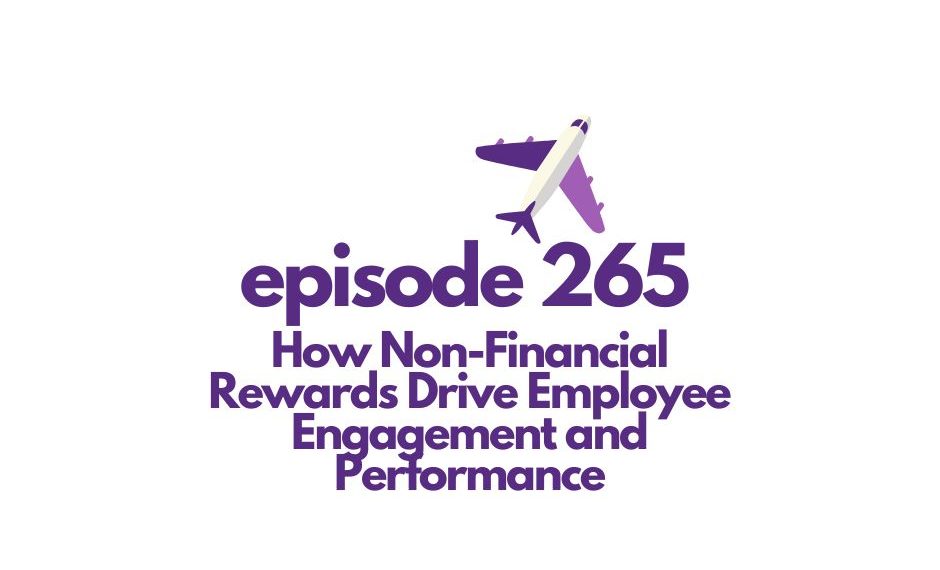 Episode 265 How Non-Financial Rewards Drive Employee Engagement and Performance